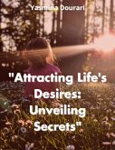 &quote;Attracting Life's Desires: Unveiling Secrets&quote; (eBook, ePUB)