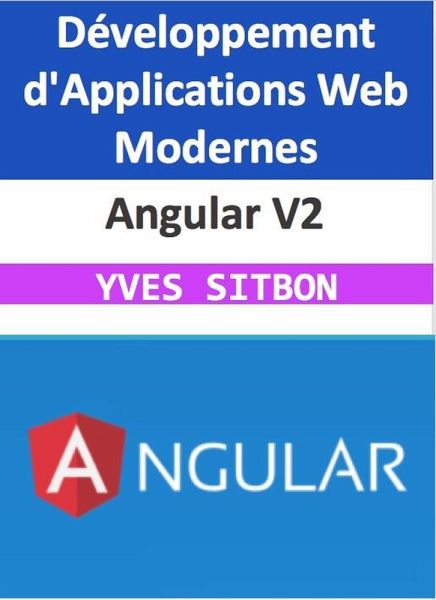 Angular V2 : Maîtrisez le Développement d'Applications Web Modernes (eBook, ePUB) Angular V2 : Maîtrisez le Développement d'Applications Web Modernes (eBook, ePUB)