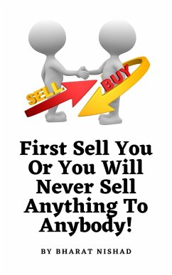 First Sell You Or You Will Never Sell Anything To Anybody! (eBook, ePUB) - Nishad, Bharat