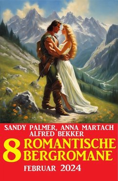 8 Romantische Bergromane Februar 2024 (eBook, ePUB) - Bekker, Alfred; Palmer, Sandy; Martach, Anna