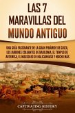 Las 7 maravillas del mundo antiguo: Una guía fascinante de la Gran Pirámide de Guiza, los Jardines Colgantes de Babilonia, el Templo de Artemisa, el Mausoleo de Halicarnaso y mucho más (eBook, ePUB)