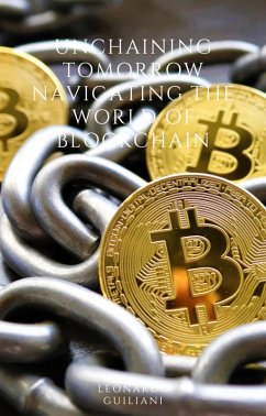 Unchaining Tomorrow Navigating the World of Blockchain (eBook, ePUB) - Guiliani, Leonardo