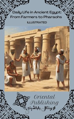 Daily Life in Ancient Egypt From Farmers to Pharaohs (eBook, ePUB) - Publishing, Oriental