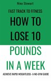 Fast Track to Fitness: How to Lose 10 Pounds in A Week: Achieve Rapid Weightloss A No-Gym Guide (eBook, ePUB)