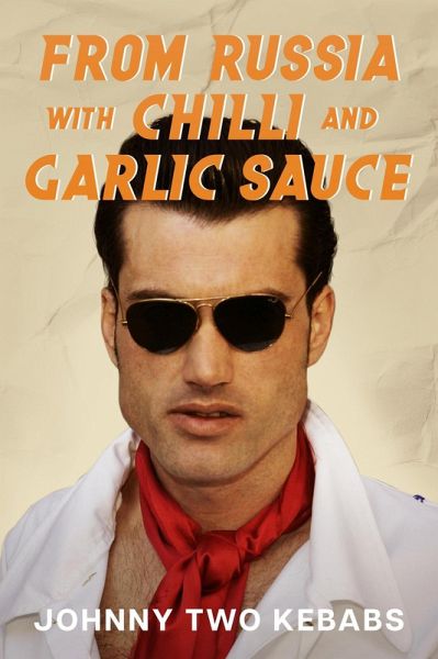 From Russia With Chilli And Garlic Sauce (Johnny Two Kebabs, #1) (eBook, ePUB) From Russia With Chilli And Garlic Sauce (Johnny Two Kebabs, #1) (eBook, ePUB)