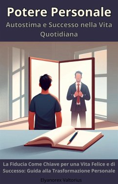 Potere Personale: Autostima e Successo nella Vita Quotidiana (eBook, ePUB) - Valtorius, Elyanorex