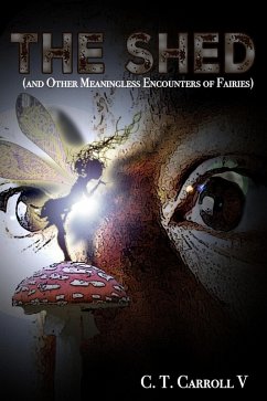 The Shed (and Other Meaningless Encounters of Fairies) (eBook, ePUB) - Carroll, C. T.