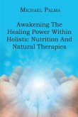 Awakening The Healing Power Within Holistic Nutrition And Natural Therapies (eBook, ePUB)