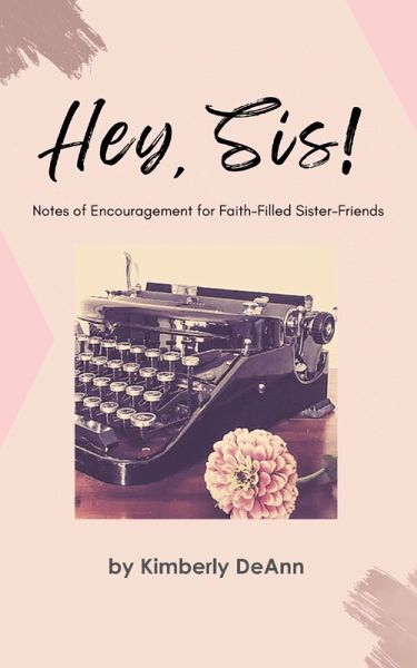Hey, Sis! Notes of Encouragement for Faith-Filled Sister-Friends (eBook, ePUB) Hey, Sis! Notes of Encouragement for Faith-Filled Sister-Friends (eBook, ePUB)