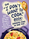 The &quote;I Don't Want to Cook&quote; Book: Dinners Done in One Pot (eBook, ePUB)
