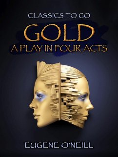 Gold, A Play In Four Acts (eBook, ePUB) - O'Neill, Eugene
