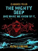 The Mighty Deep, And What We Know Of It (eBook, ePUB) The Mighty Deep, And What We Know Of It (eBook, ePUB)