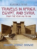 Travels In Africa, Egypt, And Syria, From The Year 1792 To 1798 (eBook, ePUB)