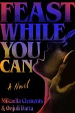 Feast While You Can (eBook, ePUB) Feast While You Can (eBook, ePUB)
