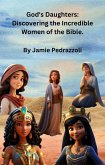 God's Daughters: Discovering the Incredible Women of the Bible. (eBook, ePUB)