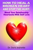 How to Heal a Broken Heart and Stop the Hurt: Mend Your Relationship Heartache with Self-Love (eBook, ePUB)