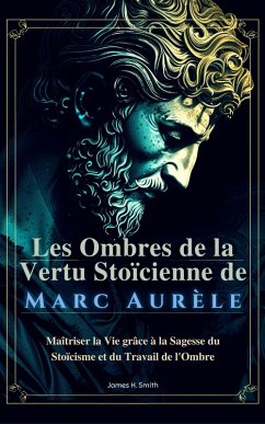 Les Ombres de la Vertu Stoïcienne de Marc Aurèle (eBook, ePUB) - Smith, James H.