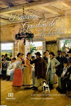 Bailares Gaúchos de Antanho - Tomo I (eBook, ePUB) - Santos, José Moacir Gomes dos; Ribeiro, Rodrigo Gil