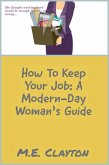 How to Keep Your Job: A Modern-Day Woman's Guide (The How To Series, #2) (eBook, ePUB) How to Keep Your Job: A Modern-Day Woman's Guide (The How To Series, #2) (eBook, ePUB)