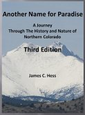 Another Name for Paradise: A Journey Through The History and Nature of Northern Colorado, Third Edition (eBook, ePUB) Another Name for Paradise: A Journey Through The History and Nature of Northern Colorado, Third Edition (eBook, ePUB)