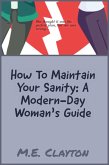 How to Maintain Your Sanity: A Modern-Day Woman's Guide (The How To Series, #3) (eBook, ePUB)