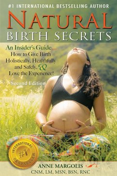 Natural Birth Secrets: An Insider's Guide on How to Give Birth Holistically, Healthfully, and Safely, and Love the Experience! (Second Edition) (eBook, ePUB) - Margolis, Anne