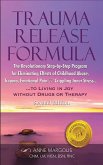 Trauma Release Formula: The Revolutionary Step-By-Step Program for Eliminating Effects of Childhood Abuse, Trauma, Emotional Pain, and Crippling Inner Stress, to Living in Joy, Without Drugs or Therap (eBook, ePUB) Trauma Release Formula: The Revolutionary Step-By-Step Program for Eliminating Effects of Childhood Abuse, Trauma, Emotional Pain, and Crippling Inner Stress, to Living in Joy, Without Drugs or Therap (eBook, ePUB)