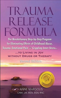 Trauma Release Formula: The Revolutionary Step-By-Step Program for Eliminating Effects of Childhood Abuse, Trauma, Emotional Pain, and Crippling Inner Stress, to Living in Joy, Without Drugs or Therap (eBook, ePUB) - Margolis, Anne