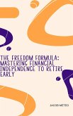 The Freedom Formula: Mastering Financial Independence to Retire Early (eBook, ePUB)