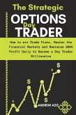 The Strategic Options day Trader: How to win Trade Plans, Master the Financial Markets and Maximize 200% Profit Daily to Become a day Trader Millionaire (eBook, ePUB)