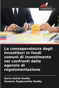 La consapevolezza degli investitori in fondi comuni di investimento nei confronti delle agenzie di regolamentazione - Ashok Reddy, Gorla;Raghunatha Reddy, Samanu