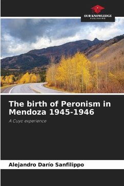 The birth of Peronism in Mendoza 1945-1946 - Sanfilippo, Alejandro Darío