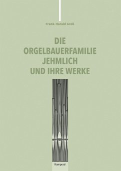 Die Orgelbauerfamilie Jehmlich und ihre Werke - Greß, Frank-Harald