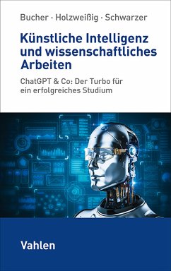 Künstliche Intelligenz und wissenschaftliches Arbeiten (eBook, PDF) - Bucher, Ulrich; Schwarzer, Markus; Holzweißig, Kai