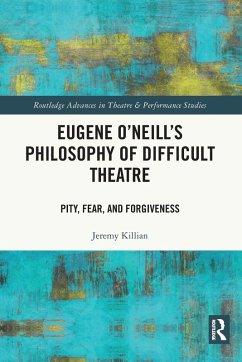 Eugene O'Neill's Philosophy of Difficult Theatre - Killian, Jeremy