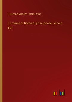 Le rovine di Roma al principio del secolo XVI - Mongeri, Giuseppe; Bramantino