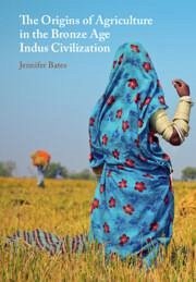 The Origins of Agriculture in the Bronze Age Indus Civilization - Bates, Jennifer