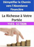 La Richesse à Votre Portée : Démystifier le Chemin vers l'Abondance Financière (eBook, ePUB)