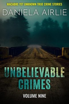 Unbelievable Crimes Volume Nine: Macabre Yet Unknown True Crime Stories (eBook, ePUB) - Airlie, Daniela