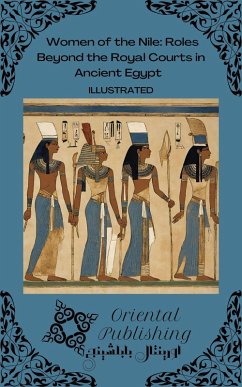 Women of the Nile Roles Beyond the Royal Courts in Ancient Egypt (eBook, ePUB) - Publishing, Oriental