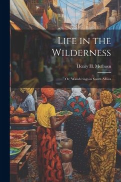 Life in the Wilderness - Methuen, Henry H