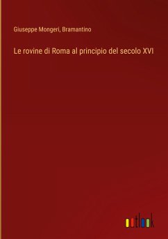 Le rovine di Roma al principio del secolo XVI - Mongeri, Giuseppe; Bramantino