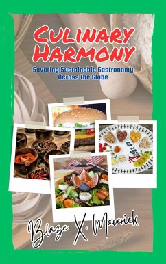 Culinary Harmony: Savoring Sustainable Gastronomy Across the Globe (eBook, ePUB) - Maverick, Blaze X.