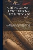 Journal Missouri Constitutional Convention of 1875 ...