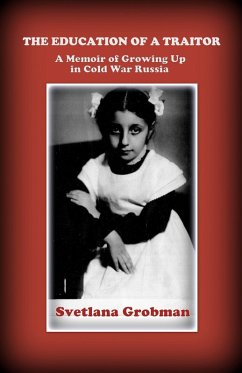 The Education of a Traitor: A Memoir of Growing Up in Cold War Russia (eBook, ePUB) - Grobman, Svetlana