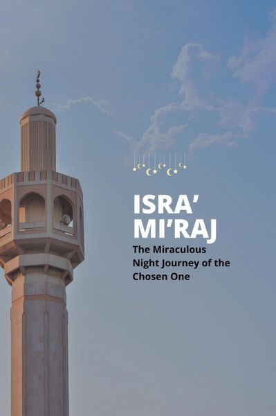 Isra' and Mi'raj: The Miraculous Night Journey of the Chosen One (eBook, ePUB) Isra' and Mi'raj: The Miraculous Night Journey of the Chosen One (eBook, ePUB)