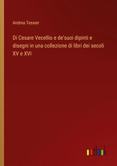 Di Cesare Vecellio e de'suoi dipinti e disegni in una collezione di libri dei secoli XV e XVI - Tessier, Andrea