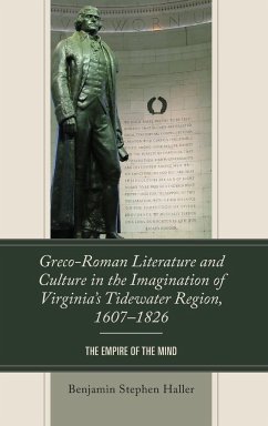 Greco-Roman Literature and Culture in the Imagination of Virginia's Tidewater Region, 1607-1826 - Haller, Benjamin Stephen