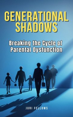 Generational Shadows: Breaking the Cycle of Parental Dysfunction (eBook, ePUB) - Fellows, Juri