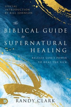 The Biblical Guide to Supernatural Healing - Clark, Randy